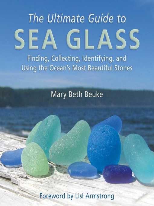 Title details for The Ultimate Guide to Sea Glass: Finding, Collecting, Identifying, and Using the Ocean?s Most Beautiful Stones by Mary Beth Beuke - Available
